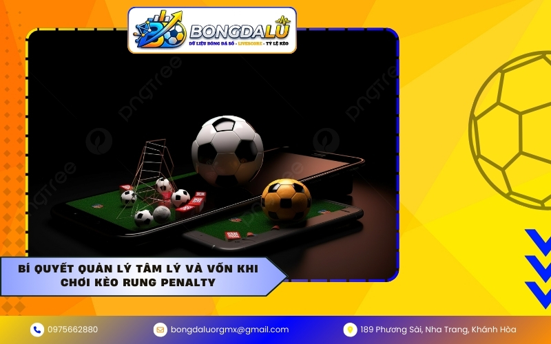 Bí quyết quản lý tâm lý và vốn khi chơi kèo rung Penalty
