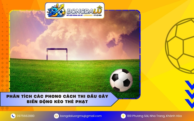 Phân tích các phong cách thi đấu gây biến động kèo thẻ phạt