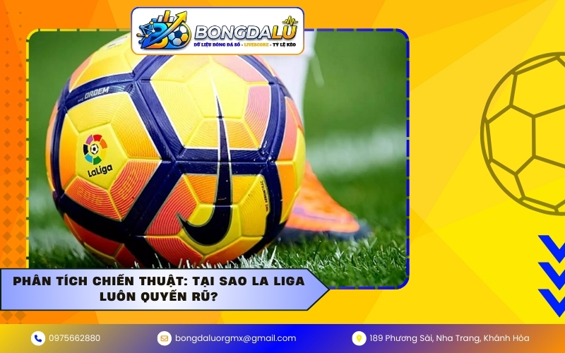 Phân tích chiến thuật: Tại sao La Liga luôn quyến rũ?