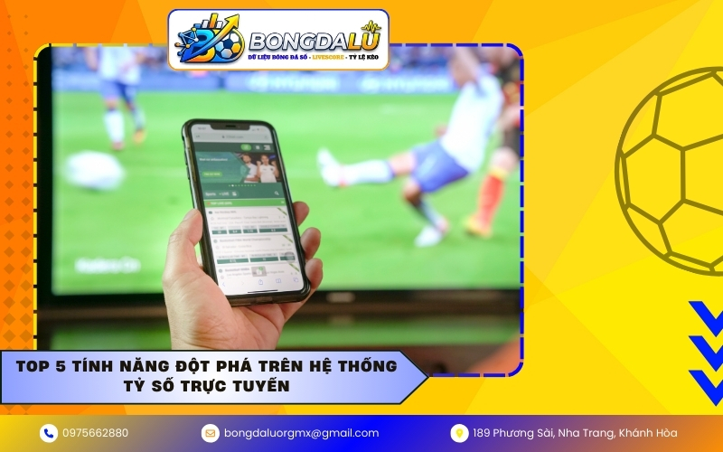 Top 5 tính năng đột phá trên hệ thống tỷ số trực tuyến